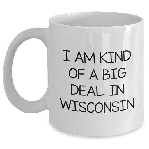Wisconsin Funny Coffee Mug, White, 11oz or 15oz, Gifts from Friends, Family, or Coworkers for Graduation, I Am Kind Of A Prime Selection In Wisconsin - Main