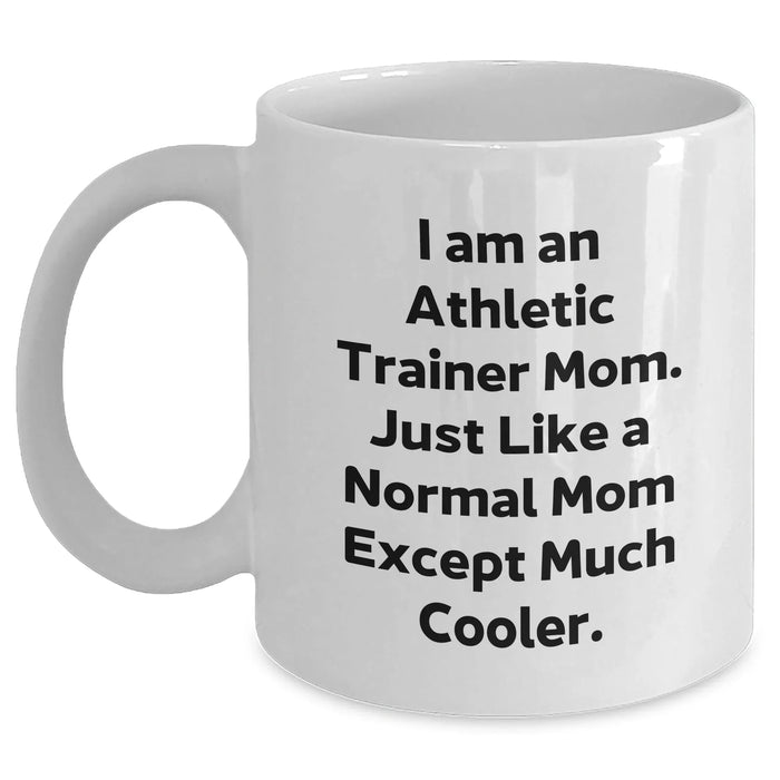 Funny Athletic Trainer Mom Gifts from Friends for White Coffee Mug - I Am An Athletic Trainer Mom. Just Like A Normal Mom Except Much Cooler. Unique Graduation Gifts - Main