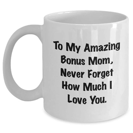 Funny Bonus Mom Gifts from Men to Women, White Coffee Mug with Inspirational Quote for Graduation, 'To My Amazing Bonus Mom, Never Forget How Much I Love You.' - Main