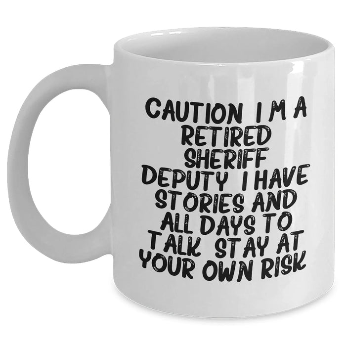 Funny Sheriff Deputy White Coffee Mug - Gifts from Men to Sheriff Deputy Friends, Caution: I'm a Retired Sheriff Deputy, Stay at Your Own Risk! - Graduation Unique Gifts - Main