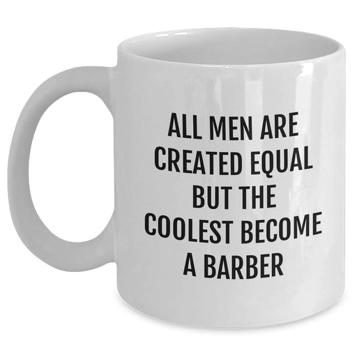 Funny Barber Gifts from Men, Unique White Coffee Mugs for Barber on Mother's Day, 'All Men Are Created Equal But The Coolest Become A Barber' - Main