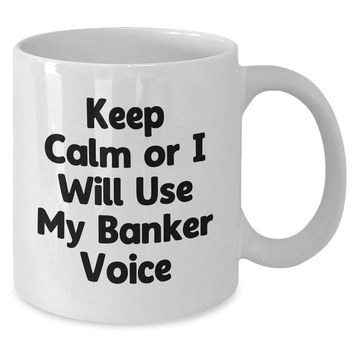 Funny Banker Gifts - Keep Calm Or I Will Use My Banker Voice White Coffee Mug, Gifts from Friends for Banker, Father's Day Unique Gifts - Additional