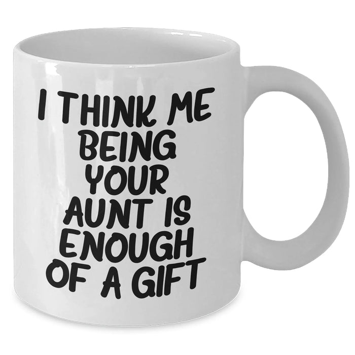 Funny Aunt Gifts from Family - I Think Me Being Your Aunt Is Enough Of A Gift White Coffee Mug for Her on Mother's Day - Additional