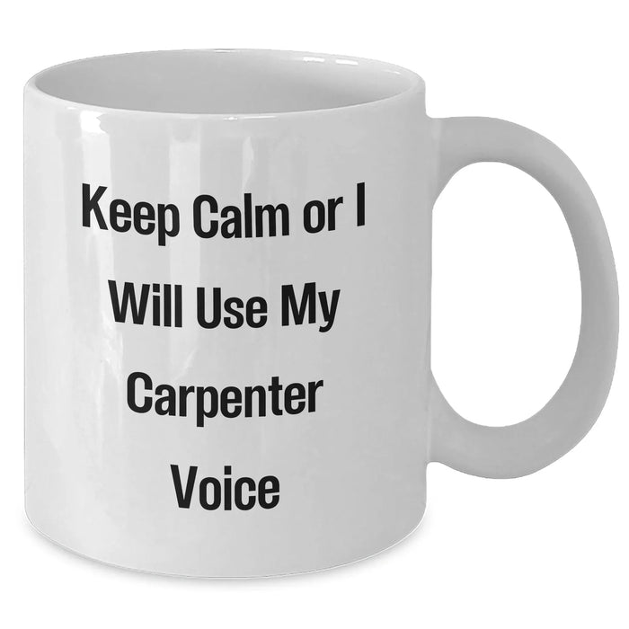 Carpenter Humor Funny White Coffee Mug Gifts from Men for Carpenter Gifts, Mother's Day Unique Gifts, Carpenter Wife Gifts, Funny Gifts for Carpenter, Keep Calm Or I Will Use My Carpenter Voice - Additional