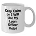 Funny Loan Officer Gifts - Keep Calm Or I Will Use My Loan Officer Voice White Coffee Mugs for Mother's Day from Friends - Additional