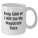 Funny Magistrate Gifts, Keep Calm White Coffee Mug for Father's Day, Gifts from Friends or Family, 11oz or 15oz Capacity, Magistrate Voice Mug - Additional