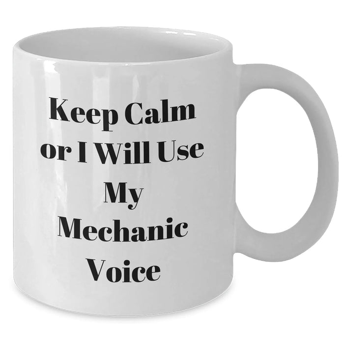 Funny Mechanic Gifts Keep Calm Or I Will Use My Mechanic Voice White Coffee Mug for Mechanic Lovers Gifts from Men to Mechanic Friends - Additional