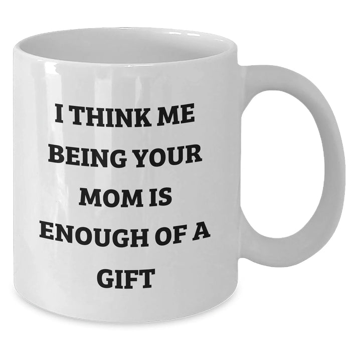 Funny Mom Quotes White Coffee Mug Gifts from Mom to Mom, I Think Me Being Your Mom Is Enough Of A Gift, Father's Day Unique Gifts - Additional