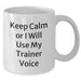 Funny Trainer Gifts from Friends - Keep Calm Or I Will Use My Trainer Voice White Coffee Mug, 11oz or 15oz, Perfect for Father's Day - Additional