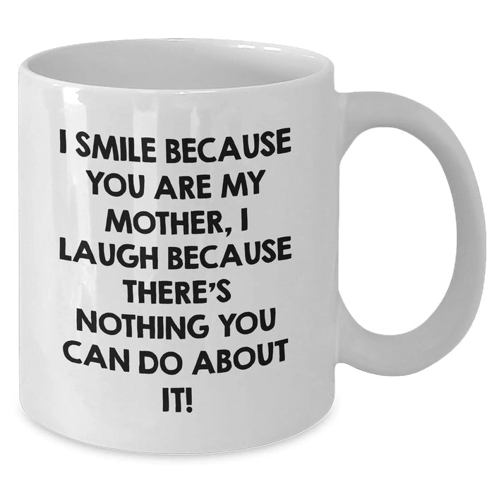 Funny Mother's Day Unique Gifts from Husband, Daughter, or Son - I Smile Because You Are My Mother, White Coffee Mug, 11oz or 15oz - Additional