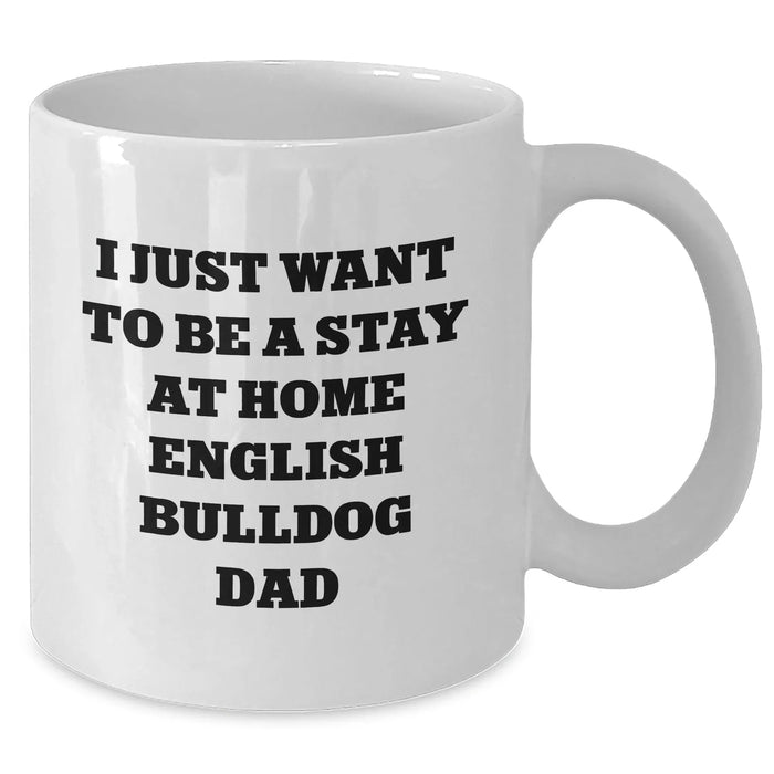 English Bulldog Dad Funny Quote White Coffee Mug, Gifts from Men to English Bulldog Lovers on Father's Day, I Just Want To Be A Stay At Home English Bulldog Dad - Additional