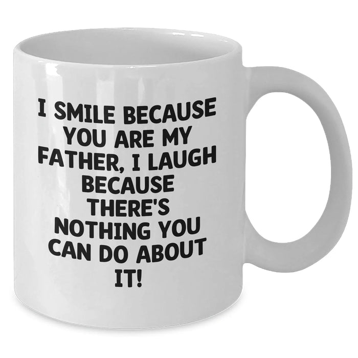 Funny Quote Coffee Mug for Dad, Gifts from Family, White Ceramic Mug for Father's Day, 'I Smile Because You Are My Father, I Laugh Because There's Nothing You Can Do About It!' - Additional