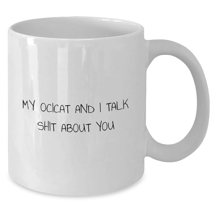 Funny Ocicat Gifts for Men - White Coffee Mug 'My Ocicat And I Talk Shit About You' - Gifts from Dad, Gifts for Him, Father's Day Unique Gifts - Additional