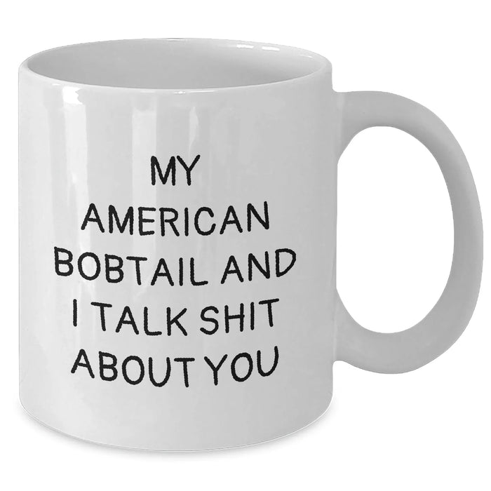 Funny American Bobtail Cat White Coffee Mug, Gifts from Friends and Family, Unique Father's Day Unique Gift for Men and Women, 'My American Bobtail And I Talk Shit About You' - Additional