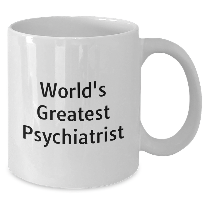 Funny World's Greatest Psychiatrist Gifts for Mother's Day White Coffee Mug, Perfect for Psychiatrist Women, Friends, and Family from Men - Additional