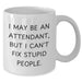 Funny Attendant Gifts, I May Be An Attendant, But I Can't Fix Stupid People. White Coffee Mug for Men, Funny Unique Gifts from Family, Coworkers, or Friends for Attendant, Father's Day Unique Gifts - Additional