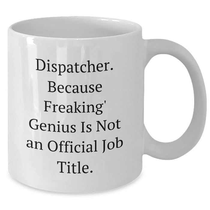 Dispatcher Humor White Coffee Mugs - Gifts from Friends, Family, or Coworkers, Funny Quote, Unique Father's Day Unique Gifts for Dispatcher, Men, or Women - Additional