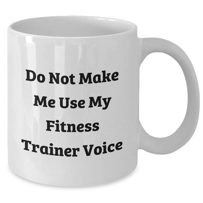 Fitness Trainer Humor White Coffee Mug, Funny Gift for Him or Her from Family and Friends - Do Not Make Me Use My Fitness Trainer Voice - Additional
