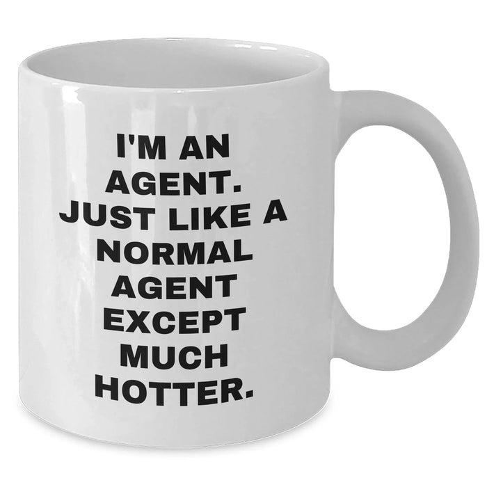 Funny Agent White Coffee Mug, Gifts from Men to Agent, Unique Mother's Day Unique Gifts, I'm An Agent. Just Like A Normal Agent Except Much Hotter. - Additional