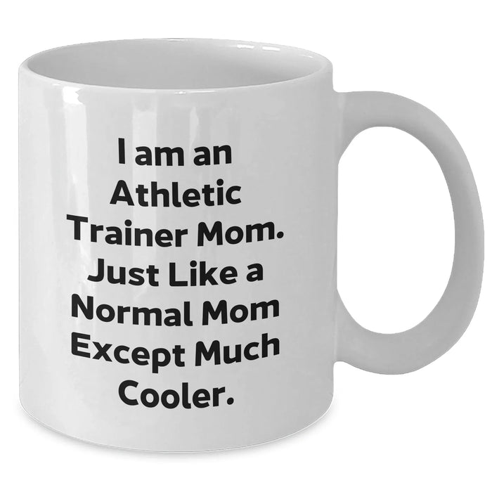Funny Athletic Trainer Mom Gifts from Friends for White Coffee Mug - I Am An Athletic Trainer Mom. Just Like A Normal Mom Except Much Cooler. Unique Graduation Gifts - Additional