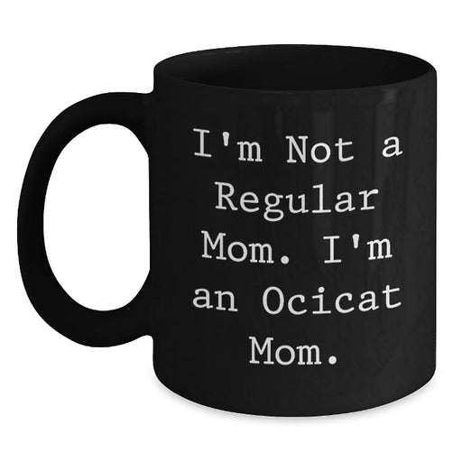 Funny Ocicat Mom Gifts for Valentine's Black Coffee Mug, Gifts from Friends for Ocicat Lovers - I'm Not A Regular Mom. I'm An Ocicat Mom - Main