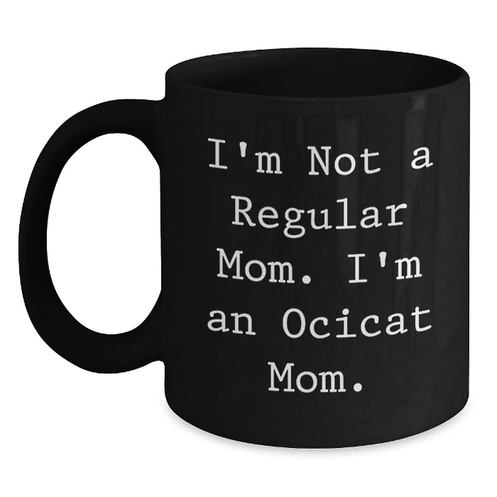 Funny Ocicat Mom Gifts for Valentine's Black Coffee Mug, Gifts from Friends for Ocicat Lovers - I'm Not A Regular Mom. I'm An Ocicat Mom - Main