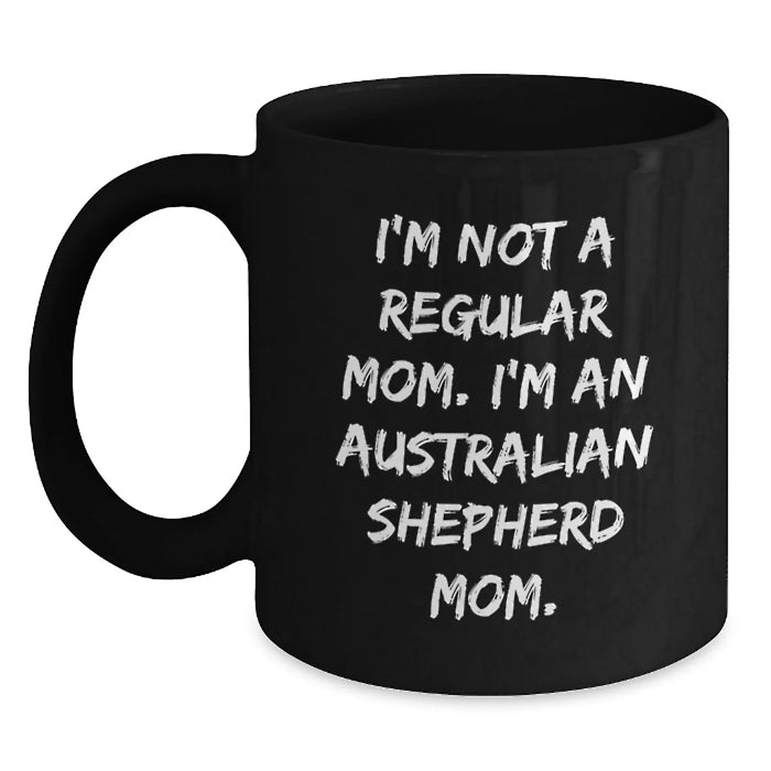 Australian Shepherd Dog Mom Funny Christmas Unique Gifts for Australian Shepherd Dog Lover Friends Family - 'I'm Not A Regular Mom. I'm An Australian Shepherd Mom.' Black Coffee Mug - Main