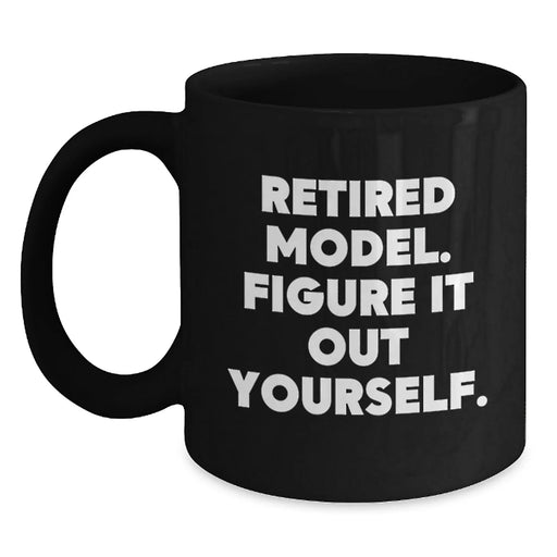 Funny Model Gifts, Black Coffee Mug, 'Retired Model. Figure It Out Yourself.' Quote for Birthday from Friends or Family - Main