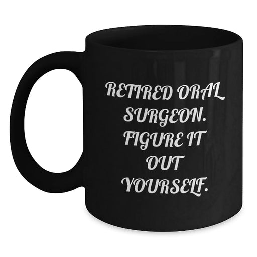 Funny Oral Surgeon Gifts for Him or Her - Retired Oral Surgeon Said 'Figure It Out Yourself' - Black Coffee Mug for Birthday Unique Gifts from Friends or Family - Main