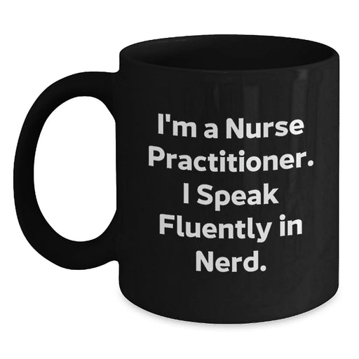 Funny Nurse Practitioner Gifts from Friends - I'm A Nurse Practitioner. I Speak Fluently In genius. Black Coffee Mug for Birthday - Main