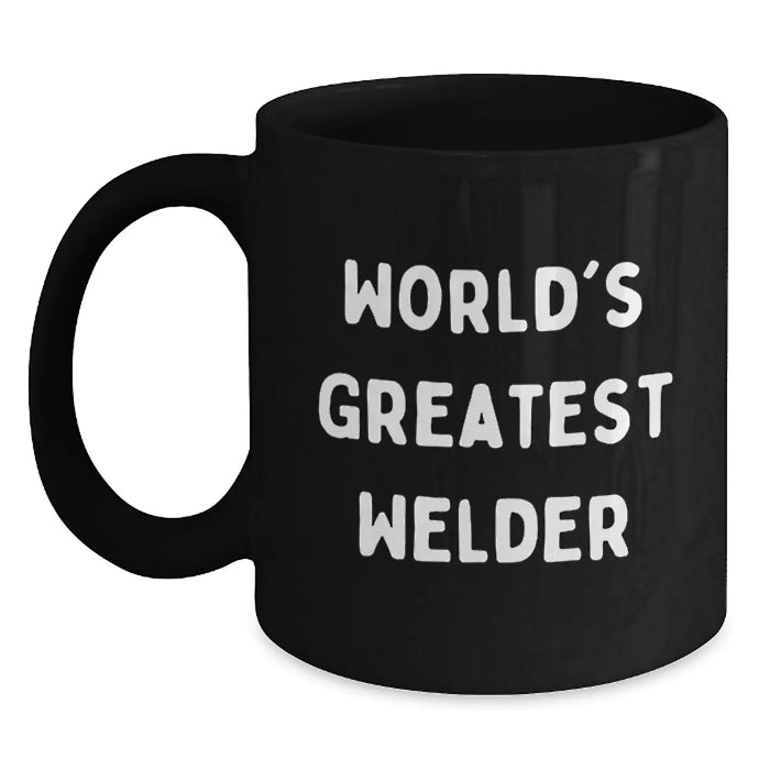 Funny Welder Gifts from Friends, World's Greatest Welder Quote on Black Coffee Mug for Birthday, 11oz or 15oz, Microwave and Dishwasher Safe - Main