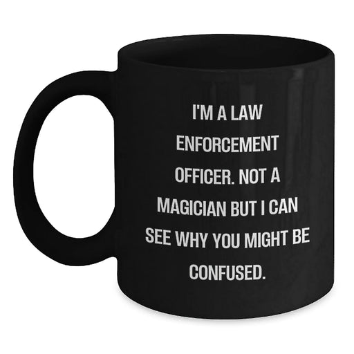 Funny Law Enforcement Officer Gifts from Family for Christmas Unique Mugs - I'm A Law Enforcement Officer. Not A Magician But I Can See Why You Might Be Confused. Black Coffee Mugs - Main
