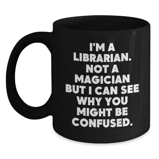 Funny Librarian Gifts - 'I'm A Librarian. Not A Magician But I Can See Why You Might Be Confused.' Black Coffee Mugs Gifts from Friends to Librarian Men Women Coworkers Family - Main