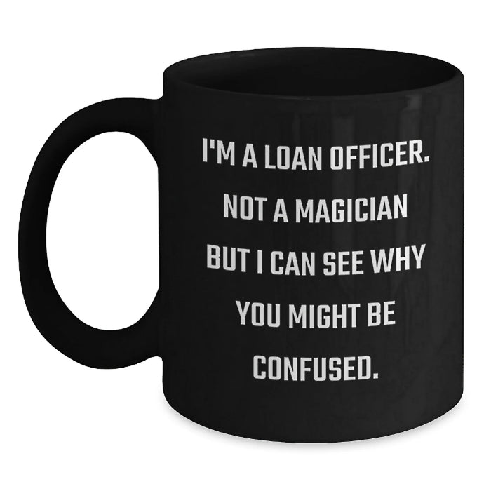 Funny Loan Officer Gifts from Friends for Men Christmas Unique Mugs - 'I'm A Loan Officer. Not A Magician But I Can See Why You Might Be Confused.' - Main