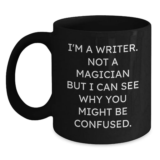Funny Writer Birthday Unique Gift for Writers Friends and Family - 'I'm A Writer. Not A Magician But I Can See Why You Might Be Confused.' Black Coffee Mug - Main