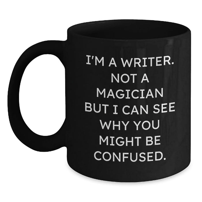 Funny Writer Birthday Unique Gift for Writers Friends and Family - 'I'm A Writer. Not A Magician But I Can See Why You Might Be Confused.' Black Coffee Mug - Main