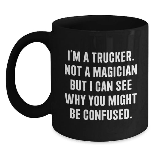 Funny Trucker Gifts for Men - I'm A Trucker, Not A Magician, Valentine's Unique Gifts from Friends to Trucker, Black Coffee Mug - Main