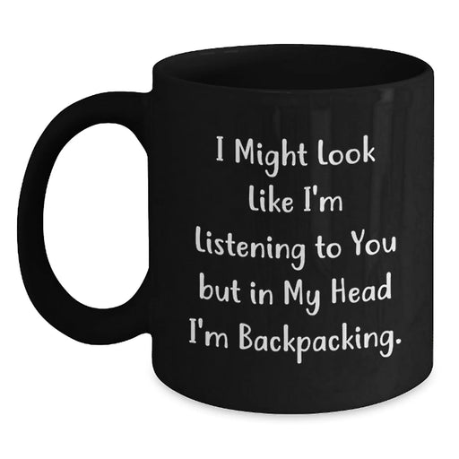 Funny Backpacking Humor Gifts from Family - I Might Look Like I'm Listening To You But In My Head I'm Backpacking. - Black Coffee Mug for Valentine's Unique Gifts - Main