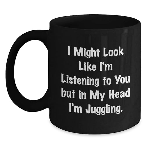 Funny Juggling Gifts for Men from Friends - Black Coffee Mug, 'I Might Look Like I'm Listening...' - Main