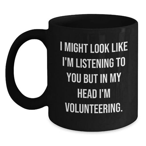 Funny Volunteering Gifts for Men from Friends, I Might Look Like I'm Listening But In My Head I'm Volunteering, Black Coffee Mug, Graduation Unique Gifts - Main