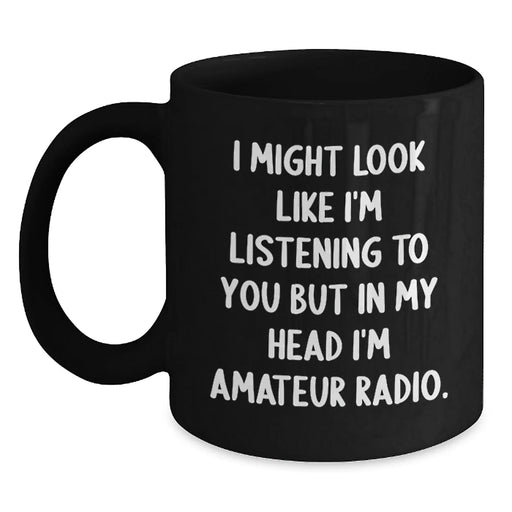 Funny Amateur Radio Gifts from Friends - Black Coffee Mug I Might Look Like I'm Listening To You But In My Head I'm Amateur Radio - Birthday Unique Gifts for Amateur Radio Enthusiasts - Main