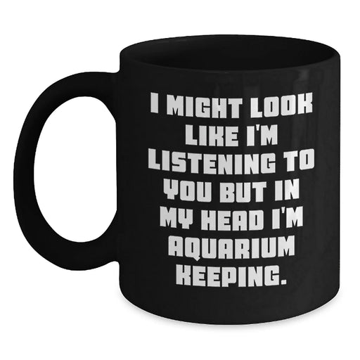 Funny Aquarium Keeping Gifts for Men from Friends - Black Coffee Mug 'I Might Look Like I'm Listening...' - Main