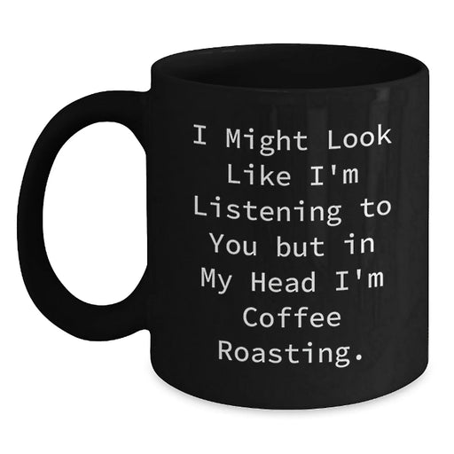 Coffee Roasting Gifts for Her, Funny Coffee Mug from Friends for Graduation, 'I Might Look Like I'm Listening To You But In My Head I'm Coffee Roasting.' Black Coffee Mug - Main