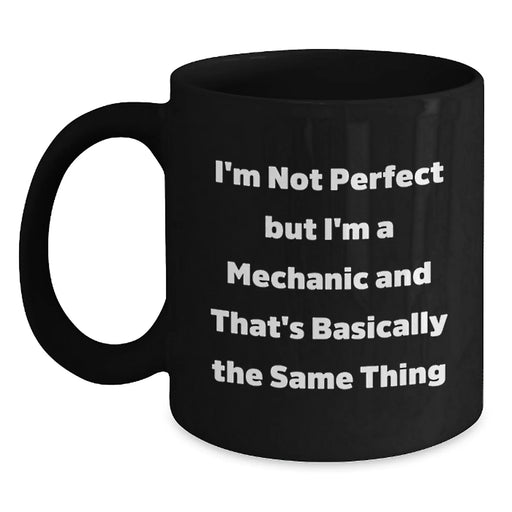 Funny Mechanic Gifts from Men to Friends - I'm Not Perfect But I'm A Mechanic And That's Basically The Same Thing Black Coffee Mug for Graduation Unique Gifts - Main