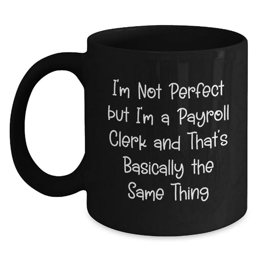 Funny Birthday Unique Gifts for Payroll Clerk, Unique Payroll Clerk Black Coffee Mug, I'm Not Perfect But I'm A Payroll Clerk Gifts from Friends - Main