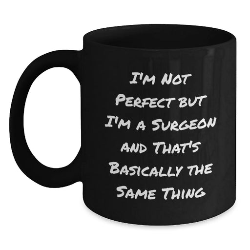 Funny Surgeon Gifts for Men, Unique Birthday Unique Gifts from Friends to Surgeons, Black Coffee Mug, 'I'm Not Perfect But I'm A Surgeon And That's Basically The Same Thing' - Main