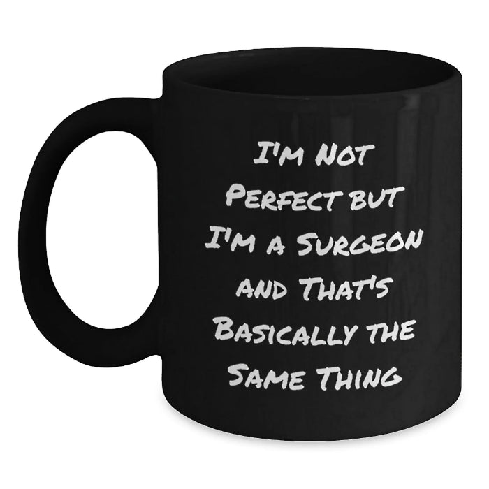 Funny Surgeon Gifts for Men, Unique Birthday Unique Gifts from Friends to Surgeons, Black Coffee Mug, 'I'm Not Perfect But I'm A Surgeon And That's Basically The Same Thing' - Main