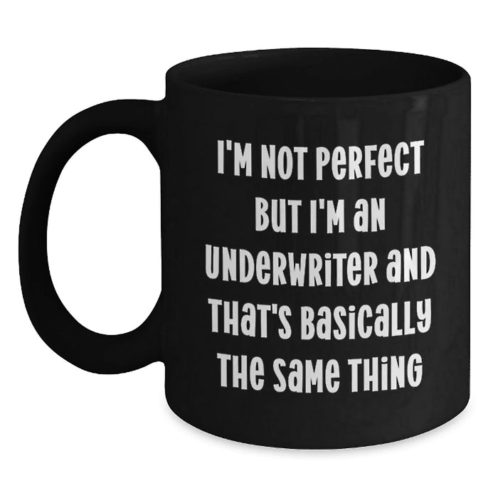 Funny Gift for the Underwriter, Underwriter Humor, Birthday Unique Gifts from Friends, Black Coffee Mug, I'm Not Perfect But I'm An Underwriter And That's Basically The Same Thing - Main