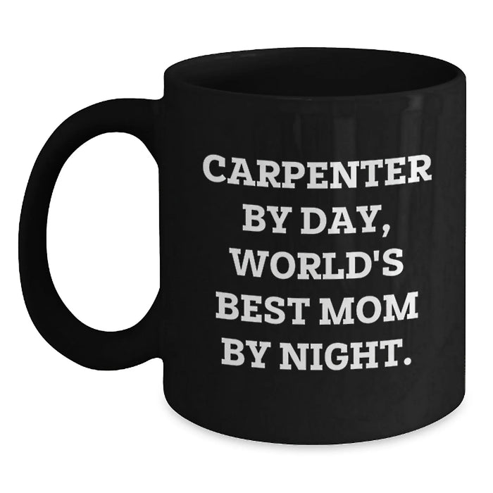Carpenter Humor Gifts from Mom, Black Coffee Mug for Graduation, 'Carpenter By Day, World's Best Mom By Night.' - Main