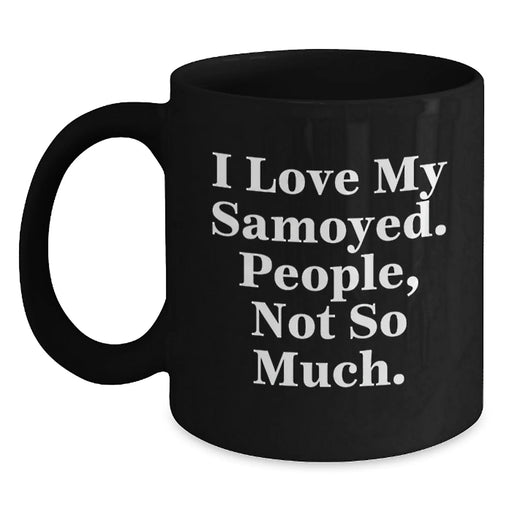 Funny Samoyed Dog Black Coffee Mug Gift for Samoyed Lovers - I Love My Samoyed People Not So Much Birthday Unique Gift - Main